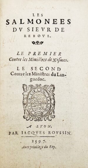 REBOUL (Guillaume de). Les Salmonées du Sieur de Reboul. Le Premier contre les Ministres de Nismes. Le Second contre les Ministres du Languedoc.