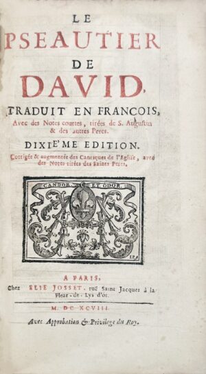 [Bible. Psaumes (latin-français). 1698]. Le Pseautier de David, traduit en franc̜ois, avec des notes courtes, tirées de s. Augustin & des autres Peres. Dixième edition. Corrigée & augmentée des cantiques de l'Eglise, avec des notes tirées des saints Peres.