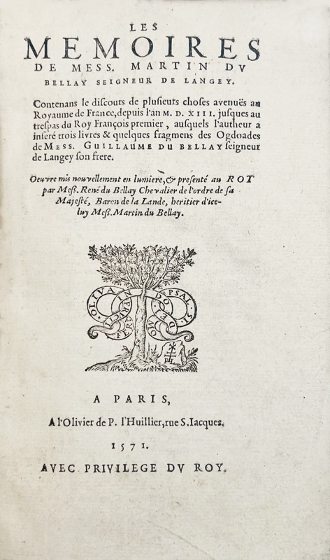 DU BELLAY (Martin et Guillaume). Les Mémoires de Mess. Martin du Bellay, Seigneur de Langey. Contenans le discours de plusieurs choses avenües au Royaume de France, depuis l'an 1513 jusqu'au trépas du Roi François premier, ausquels l'autheur a inséré trois livres et quelques fragmens des Ogdoades de Mess. Guillaume Du Bellay, seigneur de Langey son frère. Oeuvre mis nouvellement en lumière et présenté au Roi par Mess. René du Bellay, Chevalier de l'Ordre de sa Majesté, baron de la Lande, héritier d'icelui Mess. Martin du Bellay.