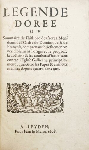 [VIGNIER (Nicolas)]. Legende doree ou Sommaire de l'histoire des freres Mendians de l'Ordre de Dominique, & de François comprenant briefvment et véritablement l'origine, le progrez, la doctrine et les combats d'iceux, tant contre l'Église gallicane... que contre les Papes et entr'eux mesme.