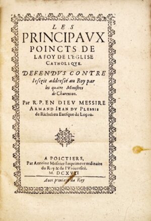 RICHELIEU (Armand Jean du Plessis, cardinal de). Les Principaux poincts de la foy de l’église Catholique. Défendus contre l’éscrit addressé au Roy par les quatre Ministres de Charenton.