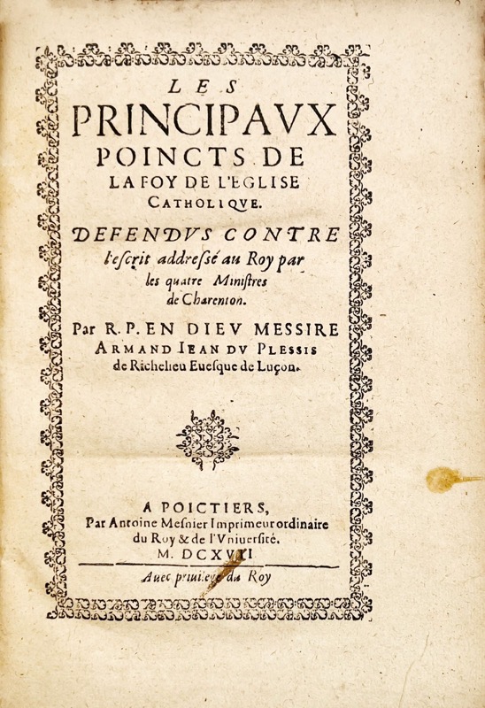 RICHELIEU (Armand Jean du Plessis, cardinal de). Les Principaux poincts de la foy de l’église Catholique. Défendus contre l’éscrit addressé au Roy par les quatre Ministres de Charenton.