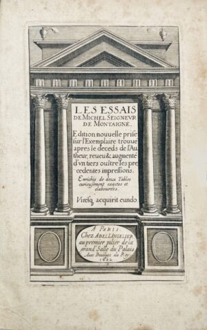 MONTAIGNE (Michel de). Les Essais. Edition nouvelle, prise sur l'Exemplaire trouvé après le deceds de l'Autheur, reveu & augmenté d'un tiers oultre les precedentes impressions. Enrichis de deux Tables curieusement exactes et elabourées.