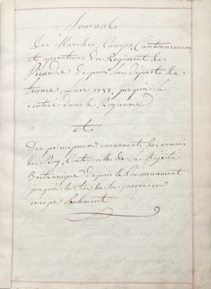 [Guerre de Sept ans. Régiment de Picardie. Manuscrit]. Journal des Marches, Camps, Cantonnements et Opérations du Régiment de Picardie depuis son départ de France, l'an 1757, jusqu'à la rentrée dans le Royaume et des principaux événements des armées du Roy, contre celles de Sa Majesté Britannique depuis le commencement jusqu'à la fin de la guerre en Europe seulement.