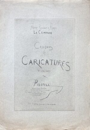 PILOTELL. Avant Pendant et Après la Commune. Croquis & Caricatures à l'eau-forte par Pilotell, ex directeur des Beaux Arts, ex Commissaire Spécial de la Commune, Condamné à mort par le 3èm. Conseil des Assassins Versaillais (9 janvier 1874).