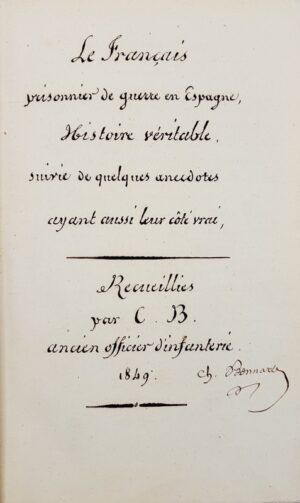[Guerre du Roussillon (1793-1795). Histoire et Anecdotes. Manuscrit]. Le Français prisonnier de guerre en Espagne, histoire véritable. Suivie de quelques anecdotes ayant aussi leur côté vrai, recueillies par C. B. [Charles Bonnard], ancien officier d'infanterie, 1849.