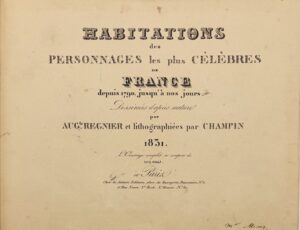 RÉGNIER (Auguste-Jacques), CHAMPIN (Jean-Jacques), ENGELMANN (Godefroy). Habitations des personnages les plus célèbres de France depuis 1790 jusqu'à nos jours dessinées d'après nature par Aug.te Regnier et lithographiées par Champin.