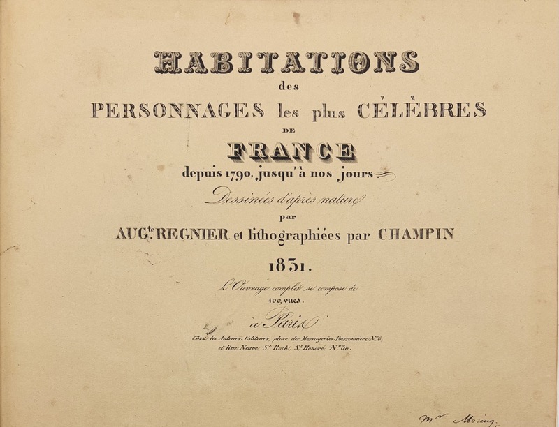 RÉGNIER (Auguste-Jacques), CHAMPIN (Jean-Jacques), ENGELMANN (Godefroy). Habitations des personnages les plus célèbres de France depuis 1790 jusqu'à nos jours dessinées d'après nature par Aug.te Regnier et lithographiées par Champin.