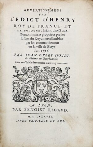 DURET (Jean). [Ordonnance de Blois (1579)]. Advertissemens sur l'édict d'Henry, roi de France et de Pologne, faisant droict aux remontrances proposées par les Estats du Royaume assemblez par son commandement en la ville de Bloys l'an 1576.