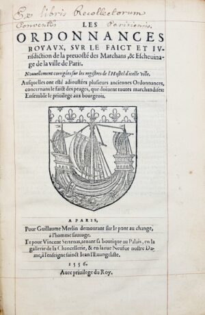 [Acte royal (Recueil). 1416/1547]. Les Ordonnances royaux sur le faict et jurisdiction de la prévosté des marchans et eschevinage de la ville de Paris, nouvellement corrigées sur les registres de l'Hostel d'icelle ville. Auxquelles ont esté adjoustées plusieurs anciennes ordonnances concernans le faict des péages que doivent toutes marchandises ensemble le privilège aux bourgeois.