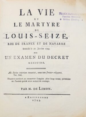 Limon (Geoffroi de). La Vie et le martyre de Louis-Seize, roi de France et de Navarre immolé le 21. janvier 1793. Avec un examen du décret régicide.