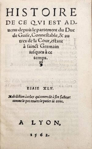 [Édit de Tolérance 1562]. Histoire de ce qui advenu depuis le partement du Duc de Guise, connestable & autres de la cour estant à Saint Germain jusques à ce temps.