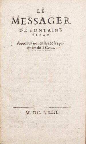 [Louis XIII à Fontainebleau]. Le Messager de Fontainebleau. Avec les nouvelles et les paquets de la cour.