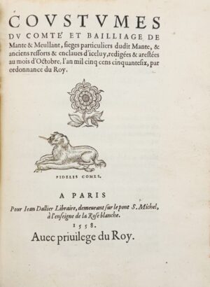 [Coutume. Mantes et Meulan. 1558]. Coustumes du comté et bailliage de Mante & Meullant, sieges particuliers dudit Mante, & anciens ressorts & enclaves d'iceluy, redigées & arestées au mois d'Octobre, l'an mil cinq cens cinquantesix, par ordonnance du Roy.