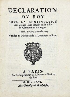[Grands jours d'Auvergne]. Déclaration du Roy pour la continuation des Grands Jours en la ville de Clermont en Auvergne. Donnée à Paris le 5 novembre 1665. Vérifiée en Parlement le 12 décembre.