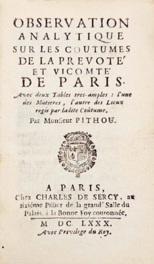 PITHOU (François). Observation analytique sur les coutumes de la prévoté et vicomté de Paris. Avec deux tables tres-amples : l'une des matieres, l'autre des lieux regis par ladite coûtume.